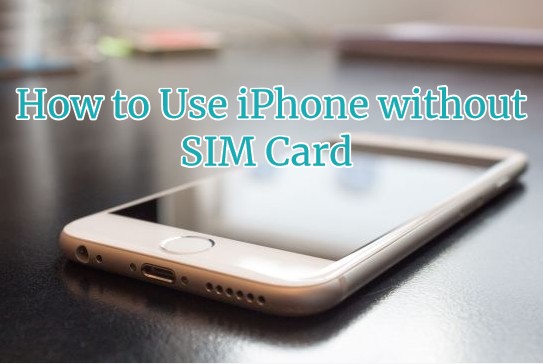 How to Use iPhone without SIM Card